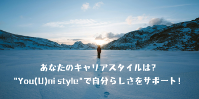 あなたのキャリアスタイルは？"You(U)ni style"で自分らしさをサポート！